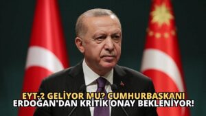 EYT-2 Geliyor mu? Cumhurbaşkanı Erdoğan’dan Kritik Onay Bekleniyor!