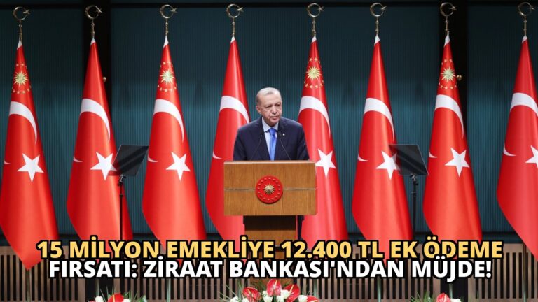 15 Milyon Emekliye 12.400 TL Ek Ödeme Fırsatı: Ziraat Bankası’ndan Müjde!