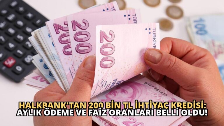 Halkbank’tan 200 Bin TL İhtiyaç Kredisi: Aylık Ödeme ve Faiz Oranları Belli Oldu!