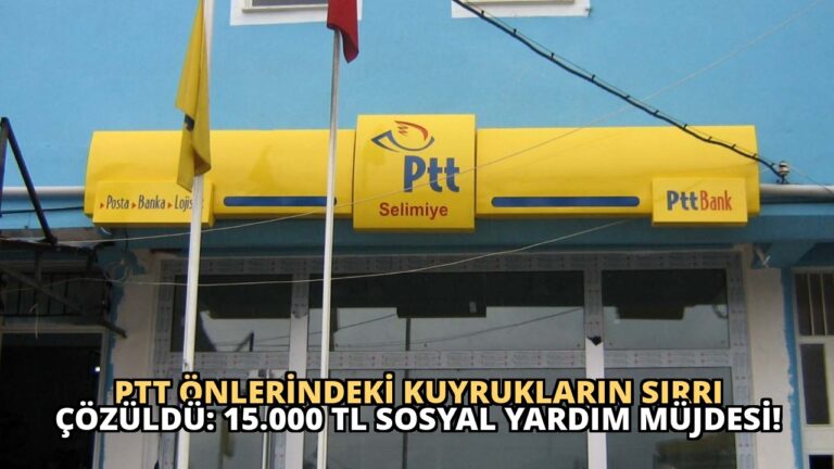PTT Önlerindeki Kuyrukların Sırrı Çözüldü: 15.000 TL Sosyal Yardım Müjdesi!
