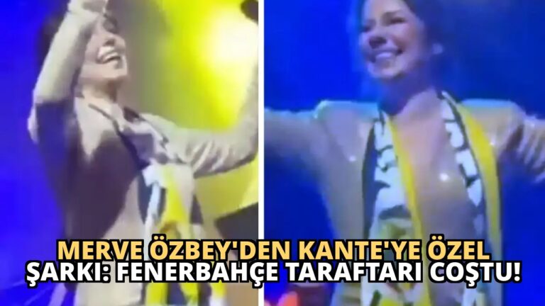 Merve Özbey’den Kante’ye Özel Şarkı: Fenerbahçe Taraftarı Coştu!
