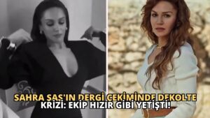 Sahra Şaş’ın Dergi Çekiminde Dekolte Krizi: Ekip Hızır Gibi Yetişti!