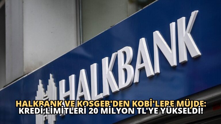 Halkbank ve KOSGEB’den KOBİ’lere Müjde: Kredi Limitleri 20 Milyon TL’ye Yükseldi!