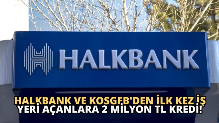 Halkbank ve KOSGEB’den İlk Kez İş Yeri Açanlara 2 Milyon TL Kredi!